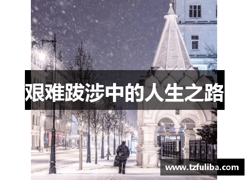 艰难跋涉中的人生之路 艰难跋涉中的人生之路